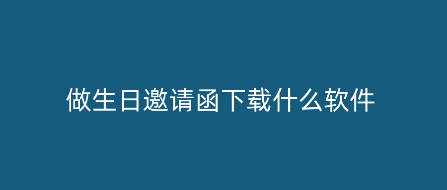 做生日邀请函下载什么软件