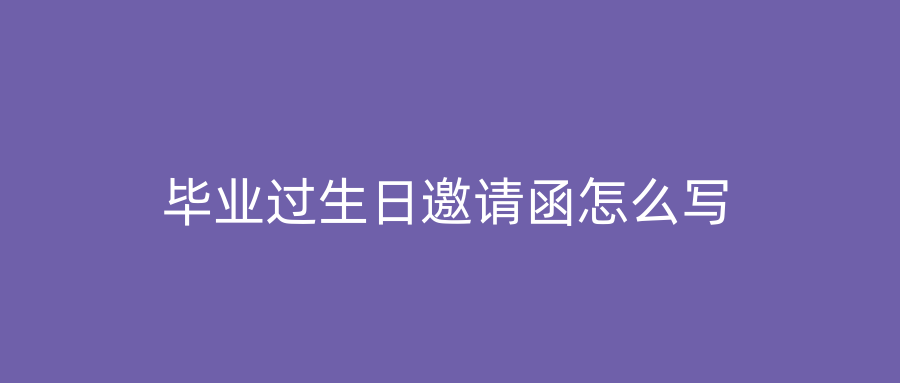 毕业过生日邀请函怎么写