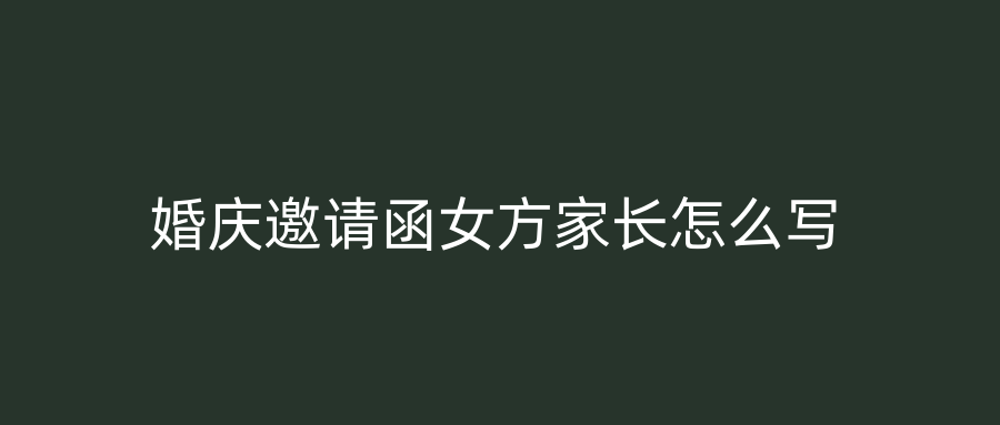 婚庆邀请函女方家长怎么写