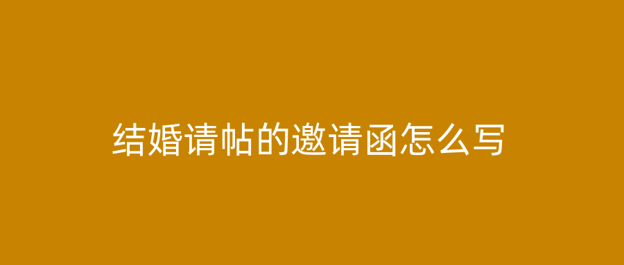 结婚请帖的邀请函怎么写