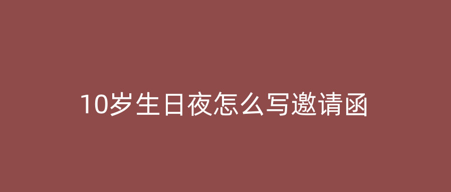 10岁生日夜怎么写邀请函