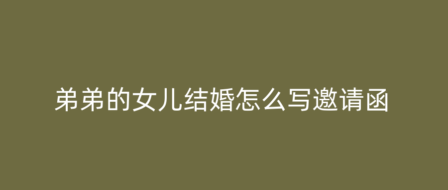 弟弟的女儿结婚怎么写邀请函