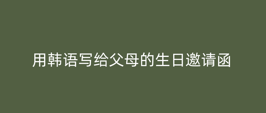 用韩语写给父母的生日邀请函