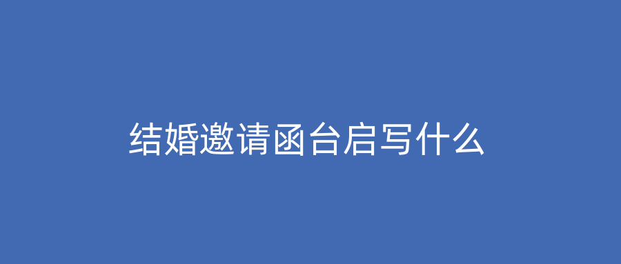 结婚邀请函台启写什么