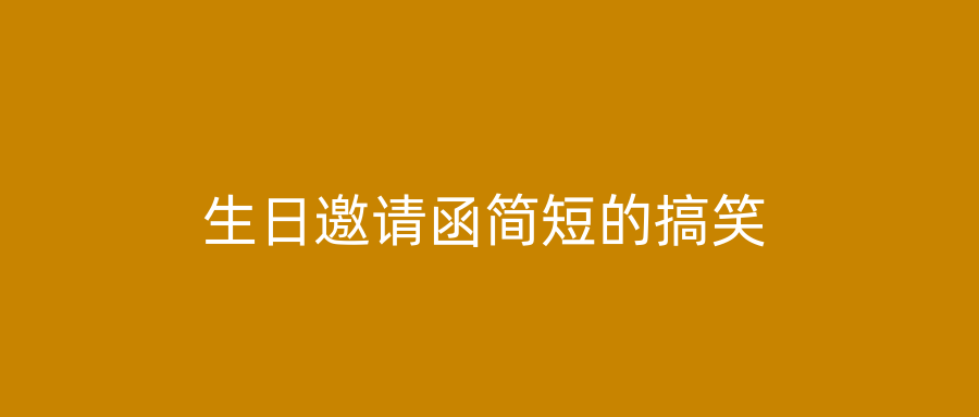 生日邀请函简短的搞笑