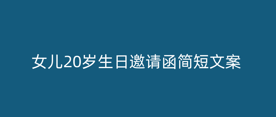 女儿20岁生日邀请函简短文案