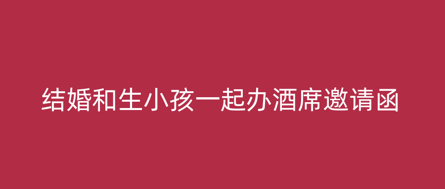 结婚和生小孩一起办酒席邀请函