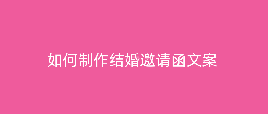 如何制作结婚邀请函文案