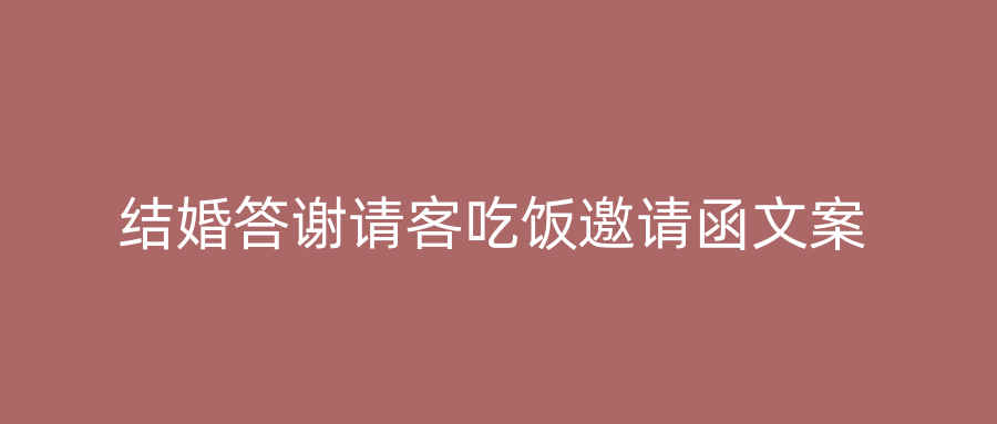 结婚答谢请客吃饭邀请函文案