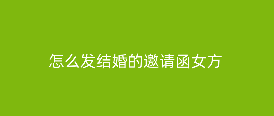 怎么发结婚的邀请函女方