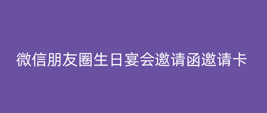 微信朋友圈生日宴会邀请函邀请卡