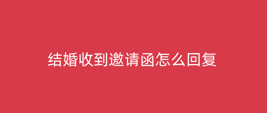 结婚收到邀请函怎么回复