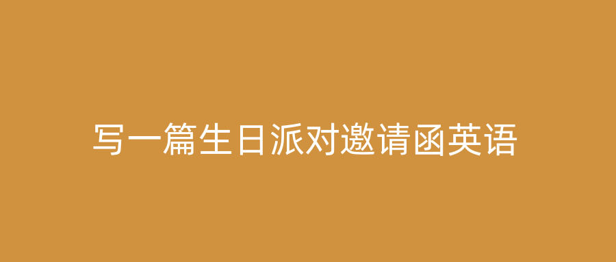 写一篇生日派对邀请函英语
