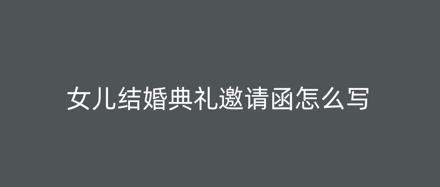 女儿结婚典礼邀请函怎么写