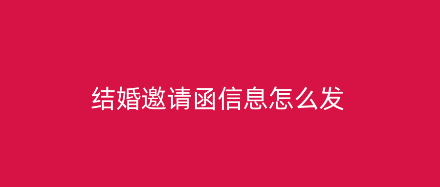 结婚邀请函信息怎么发