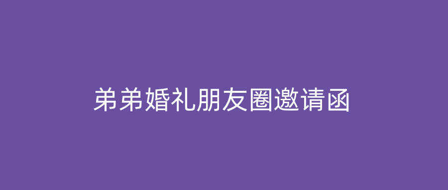 弟弟婚礼朋友圈邀请函