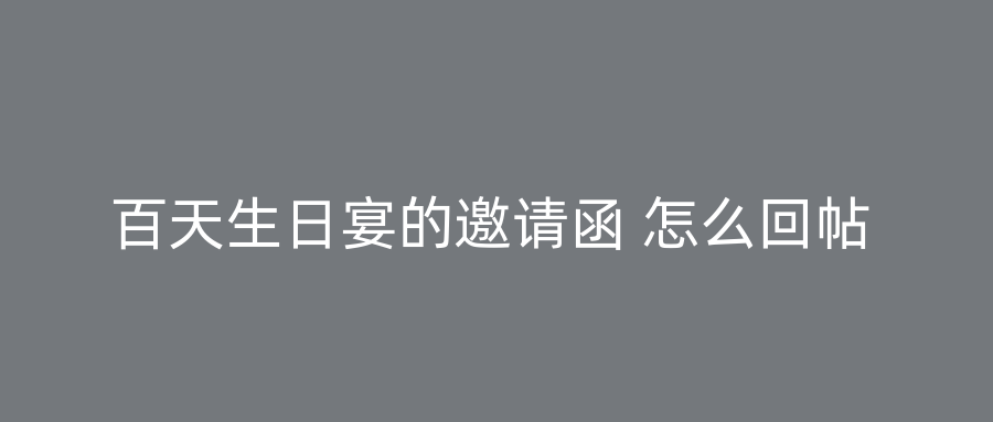百天生日宴的邀请函 怎么回帖