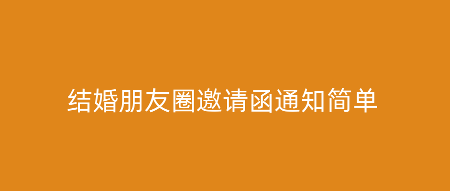结婚朋友圈邀请函通知简单