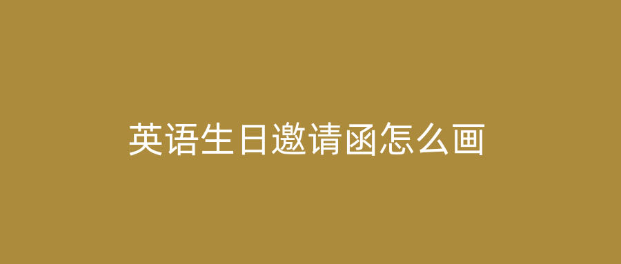 英语生日邀请函怎么画