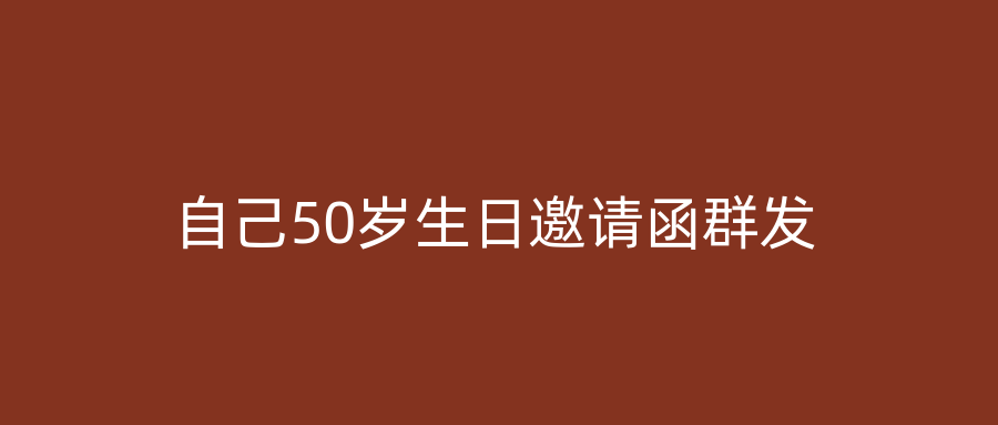 自己50岁生日邀请函群发