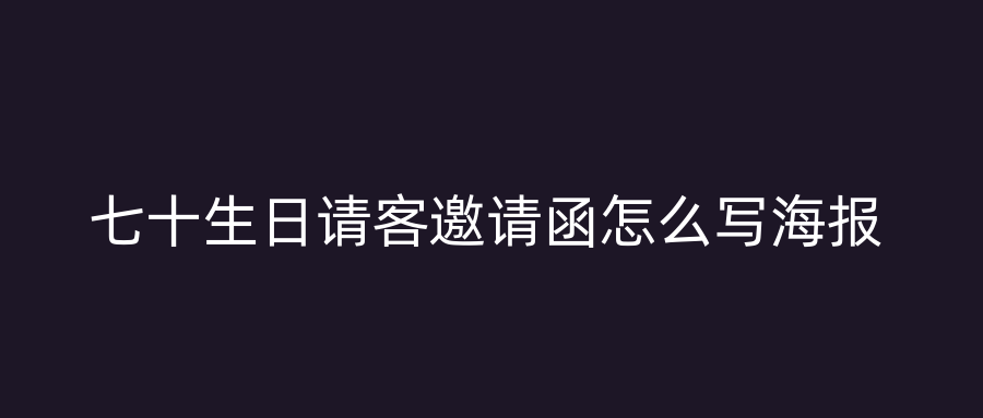 七十生日请客邀请函怎么写海报