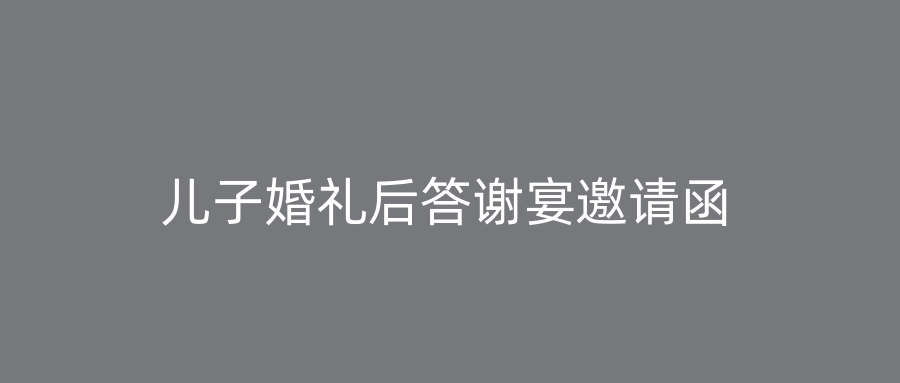 儿子婚礼后答谢宴邀请函