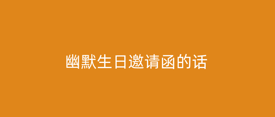幽默生日邀请函的话