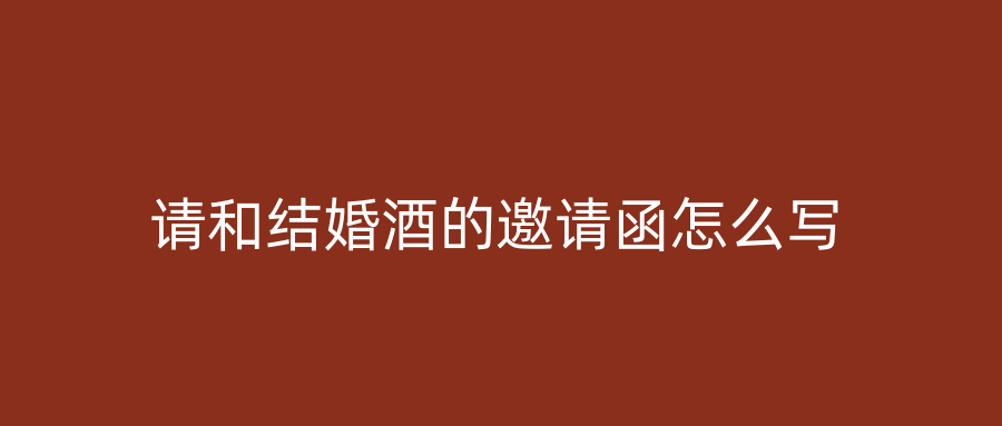 请和结婚酒的邀请函怎么写