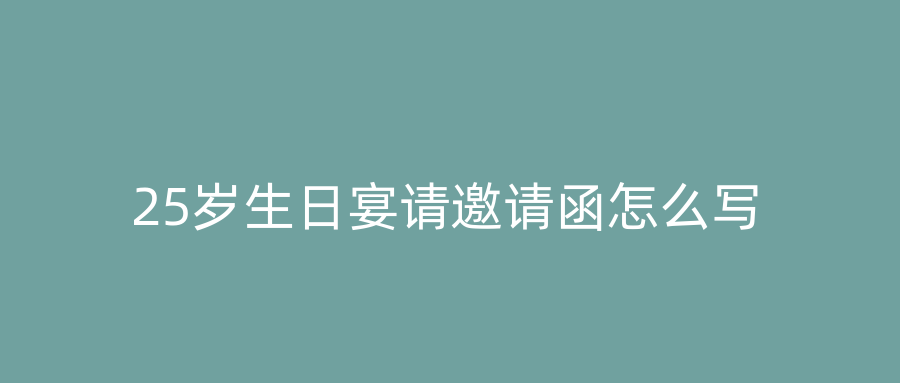 25岁生日宴请邀请函怎么写