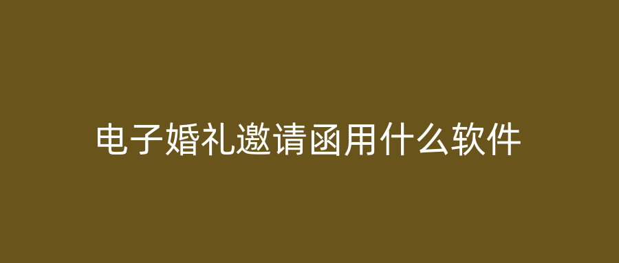 电子婚礼邀请函用什么软件