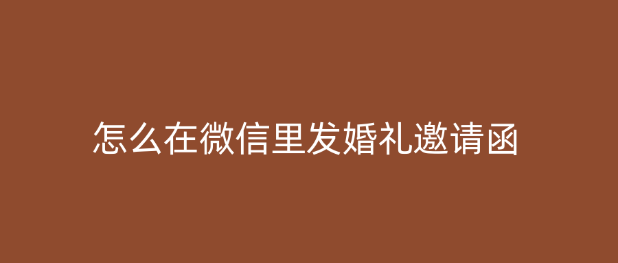 怎么在微信里发婚礼邀请函