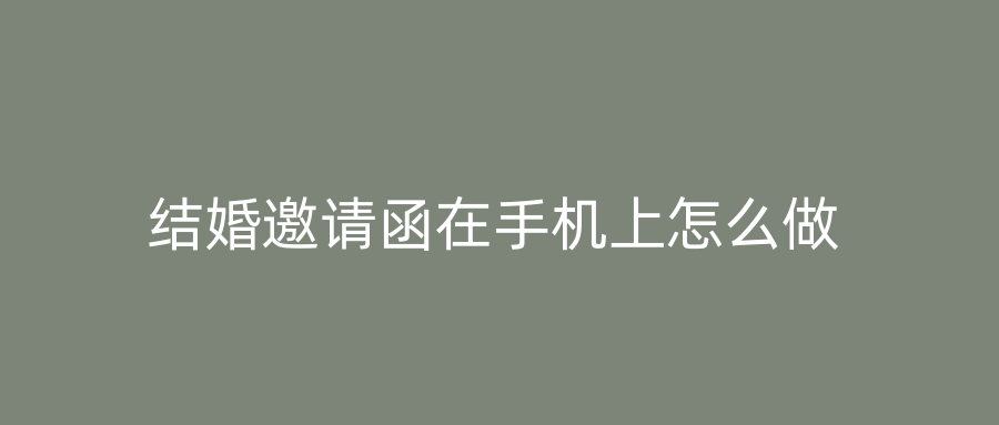 结婚邀请函在手机上怎么做