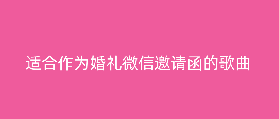 适合作为婚礼微信邀请函的歌曲