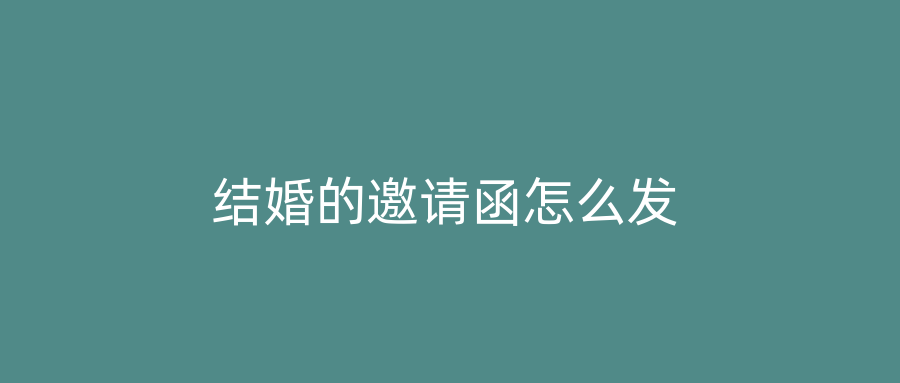 结婚的邀请函怎么发