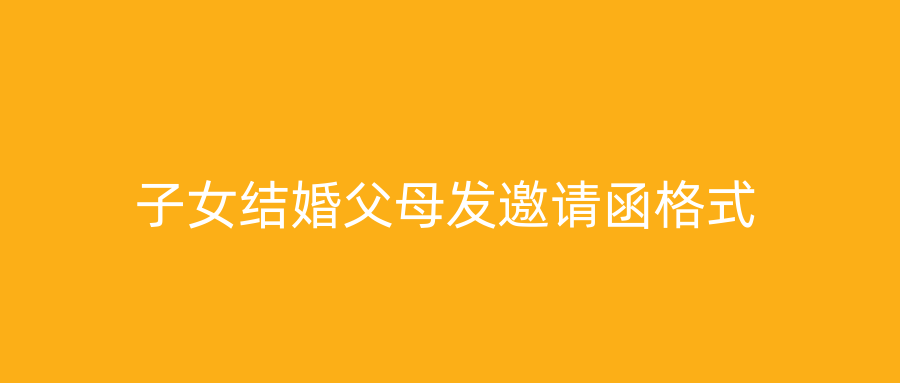 子女结婚父母发邀请函格式
