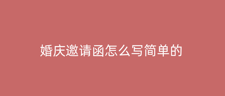 婚庆邀请函怎么写简单的
