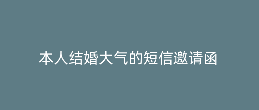 本人结婚大气的短信邀请函