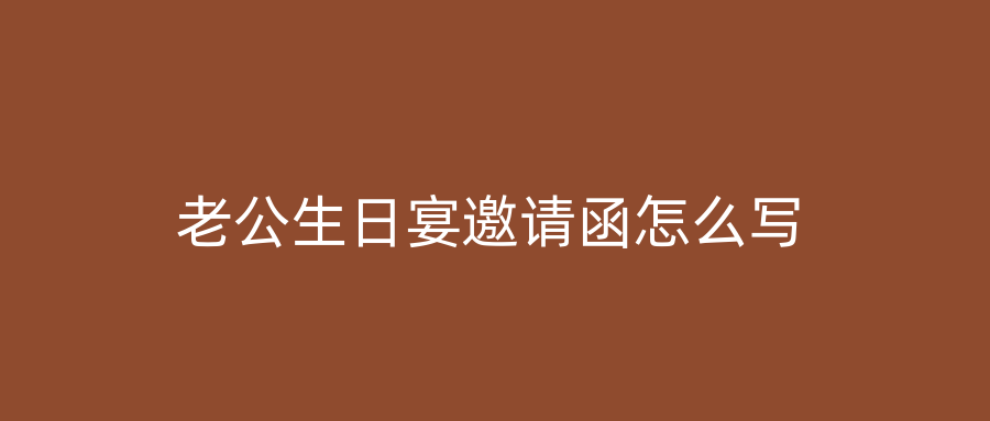 老公生日宴邀请函怎么写