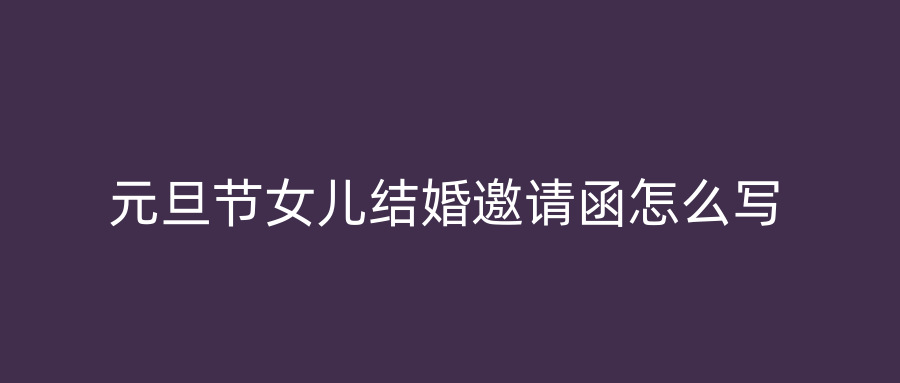 元旦节女儿结婚邀请函怎么写