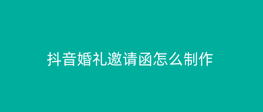 抖音婚礼邀请函怎么制作