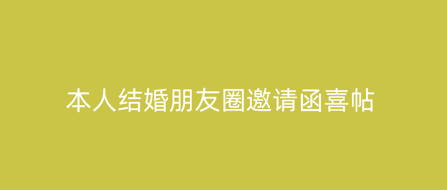 本人结婚朋友圈邀请函喜帖