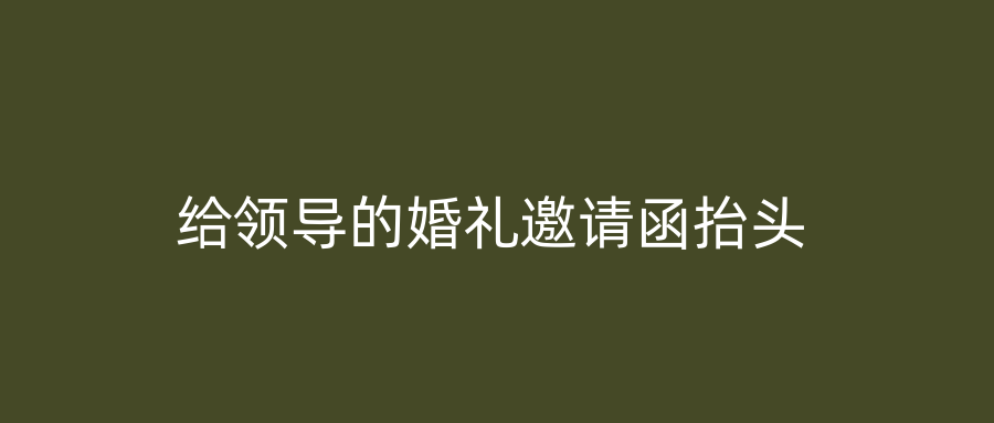 给领导的婚礼邀请函抬头