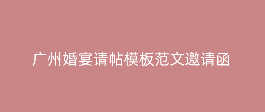 广州婚宴请帖模板范文邀请函