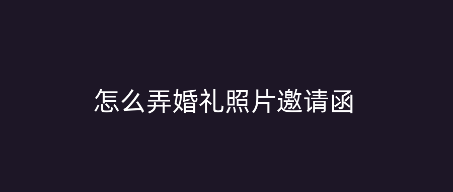 怎么弄婚礼照片邀请函
