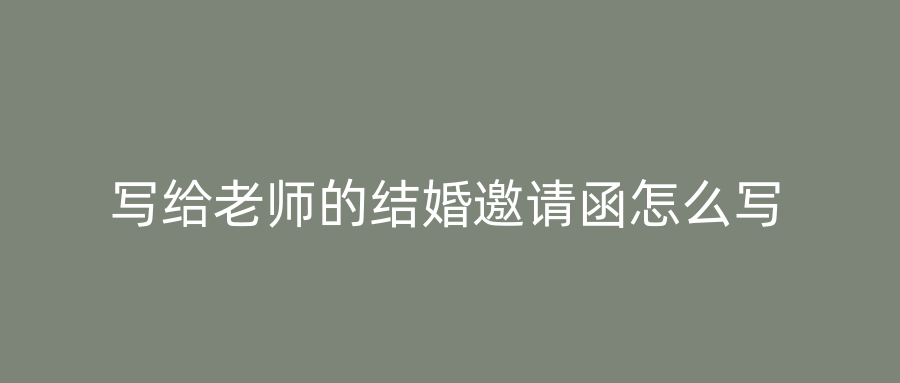 写给老师的结婚邀请函怎么写
