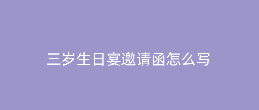 三岁生日宴邀请函怎么写