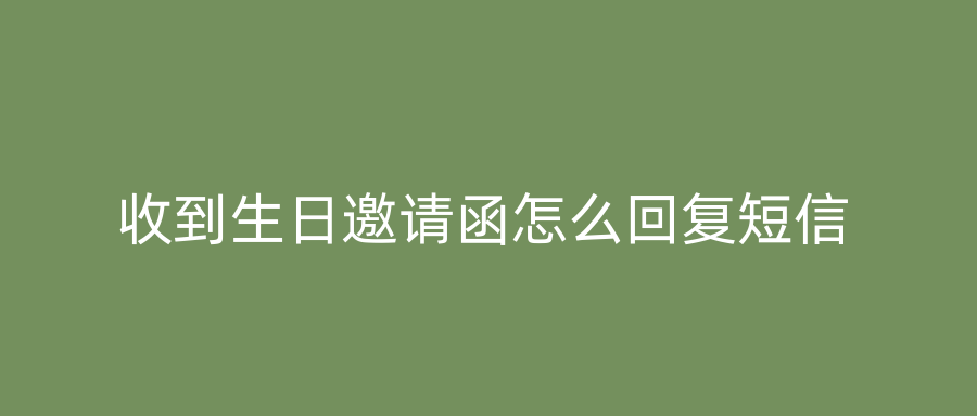 收到生日邀请函怎么回复短信
