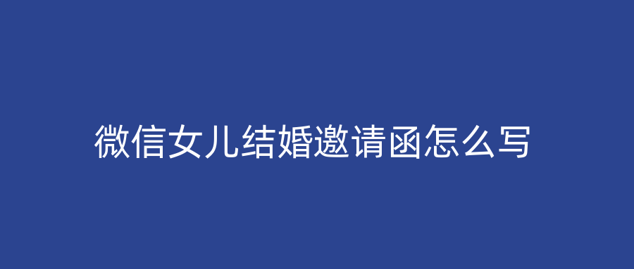 微信女儿结婚邀请函怎么写