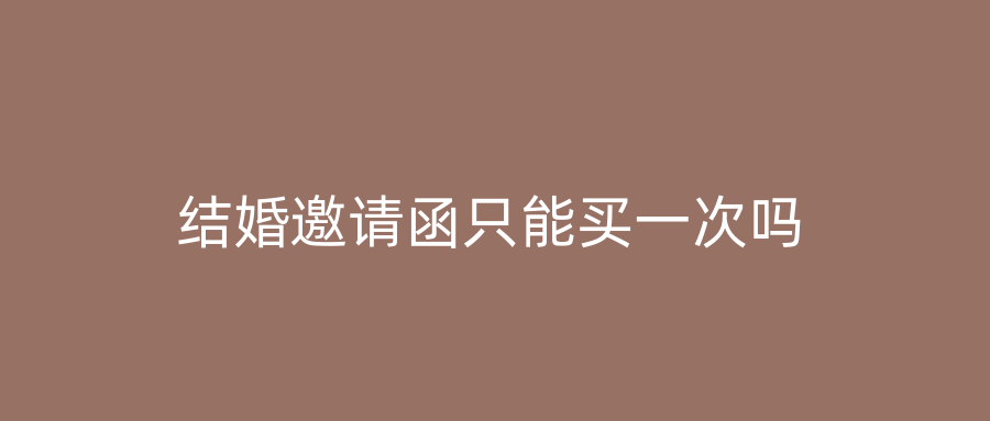 结婚邀请函只能买一次吗