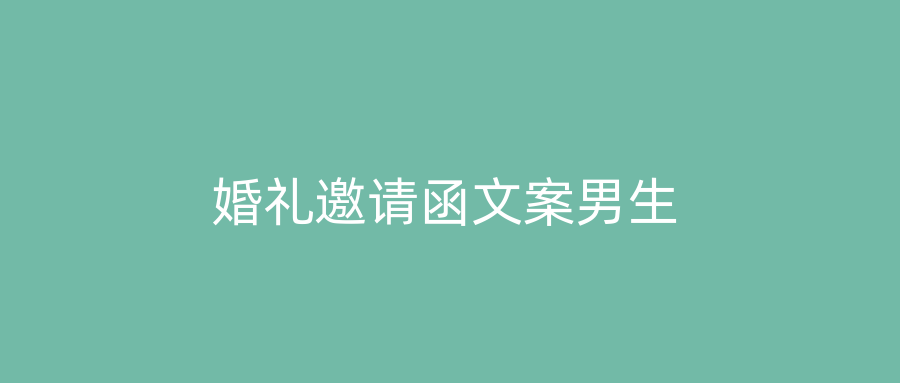 婚礼邀请函文案男生